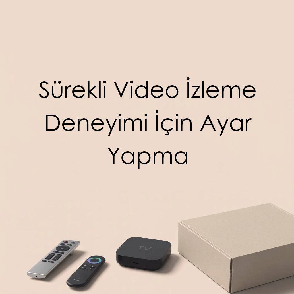 Sürekli Video İzleme Deneyimi İçin Ayar Yapma