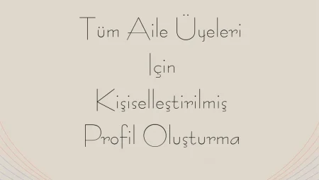 Tüm Aile Üyeleri için Kişiselleştirilmiş Profil Oluşturma