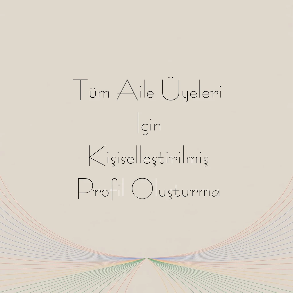Tüm Aile Üyeleri Için Kişiselleştirilmiş Profil Oluşturma