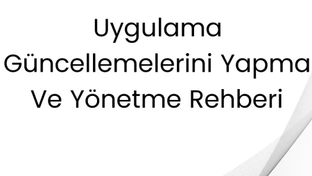 Uygulama Güncellemelerini Yapma ve Yönetme Rehberi