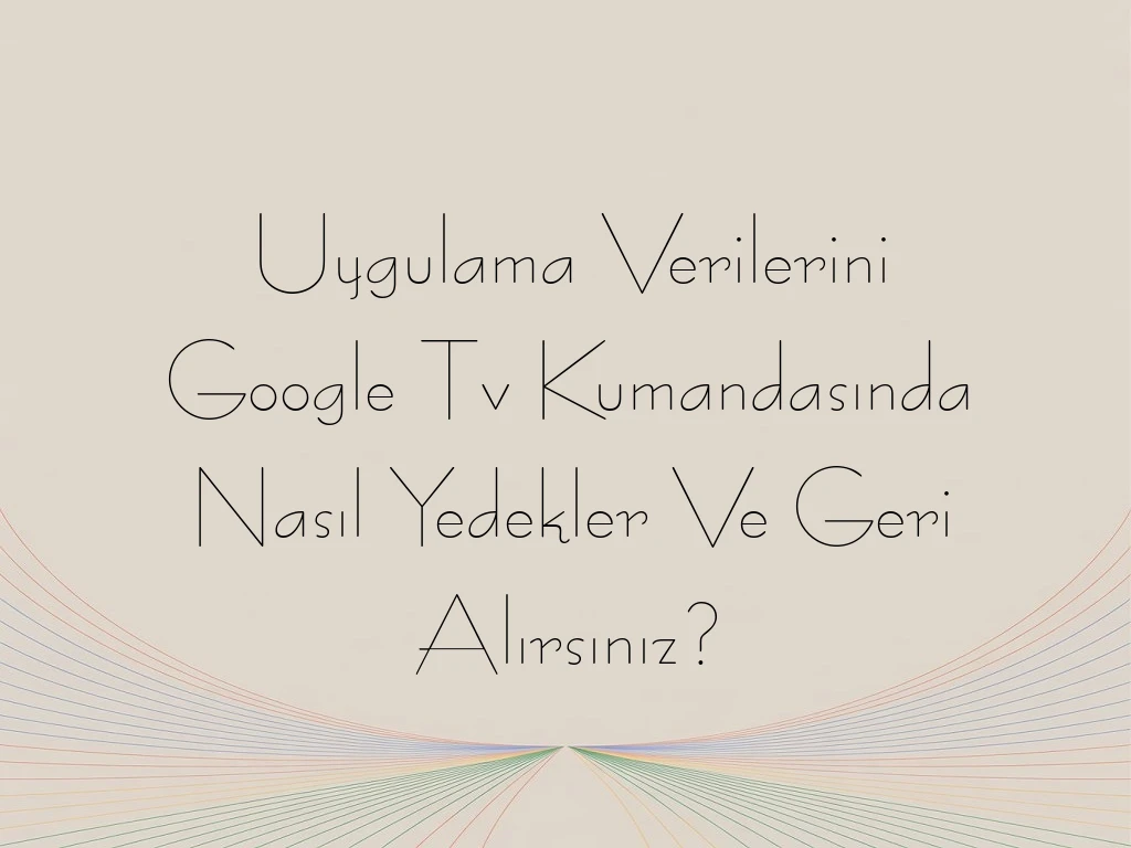 Uygulama Verilerini Google Tv Kumandasında Nasıl Yedekler Ve Geri Alırsınız?