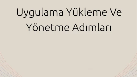 Uygulama Yükleme ve Yönetme Adımları