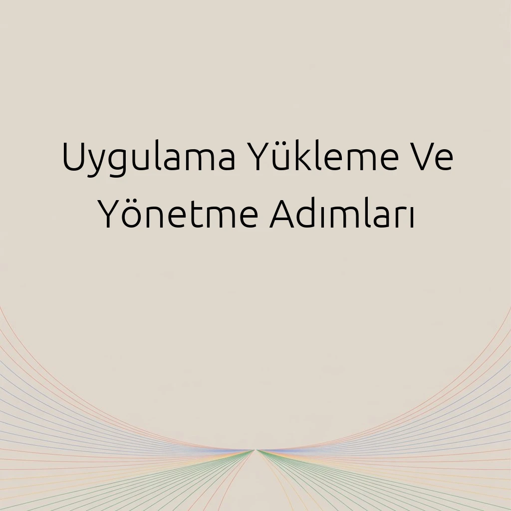 Uygulama Yükleme Ve Yönetme Adımları