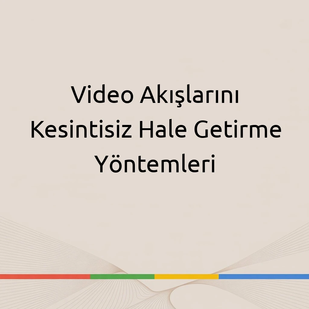 Video Akışlarını Kesintisiz Hale Getirme Yöntemleri