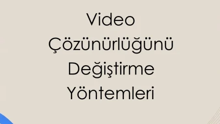 Video Çözünürlüğünü Değiştirme Yöntemleri