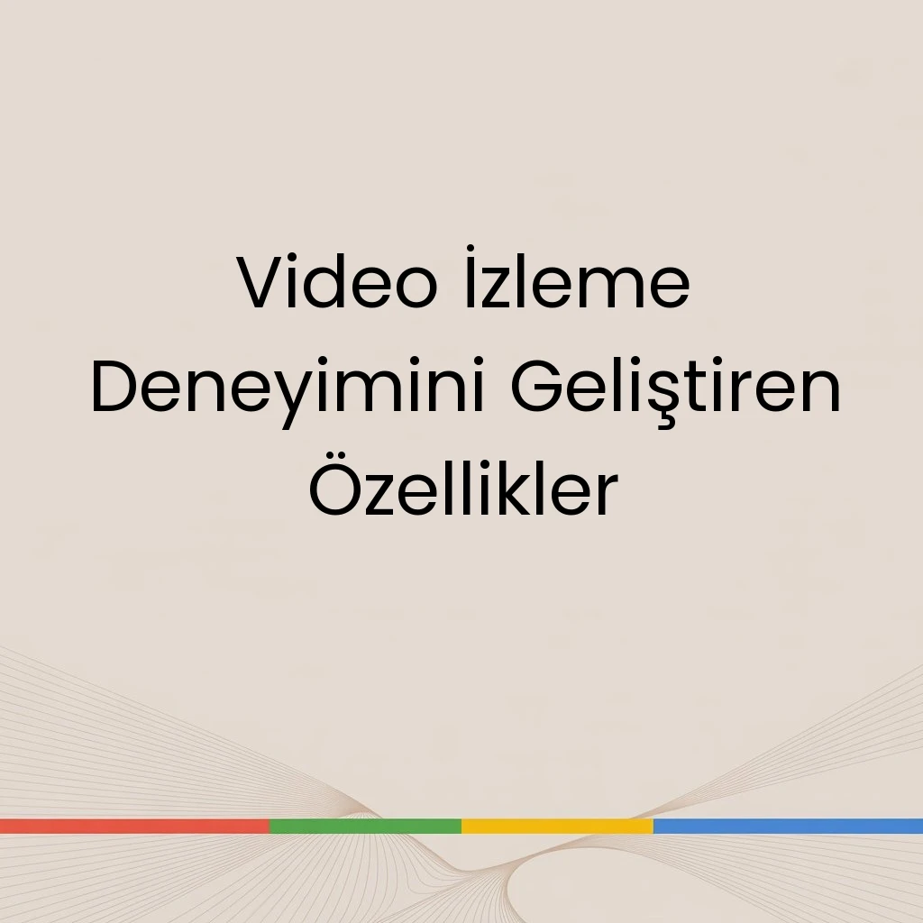 Video İzleme Deneyimini Geliştiren Özellikler