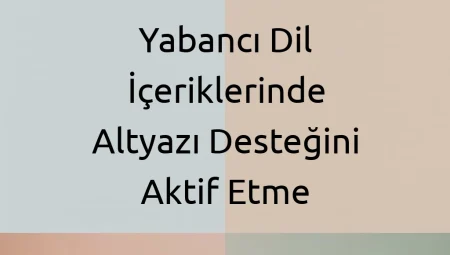 Yabancı Dil İçeriklerinde Altyazı Desteğini Aktif Etme