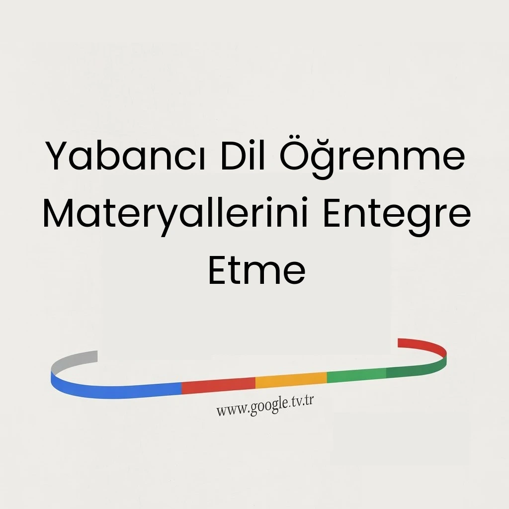 Yabancı Dil Öğrenme Materyallerini Entegre Etme