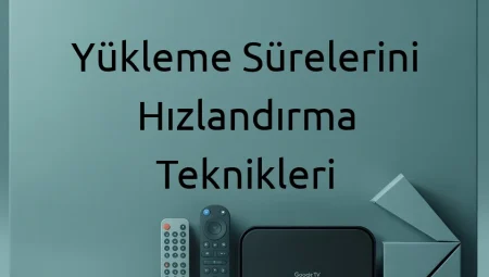 Yükleme Sürelerini Hızlandırma Teknikleri