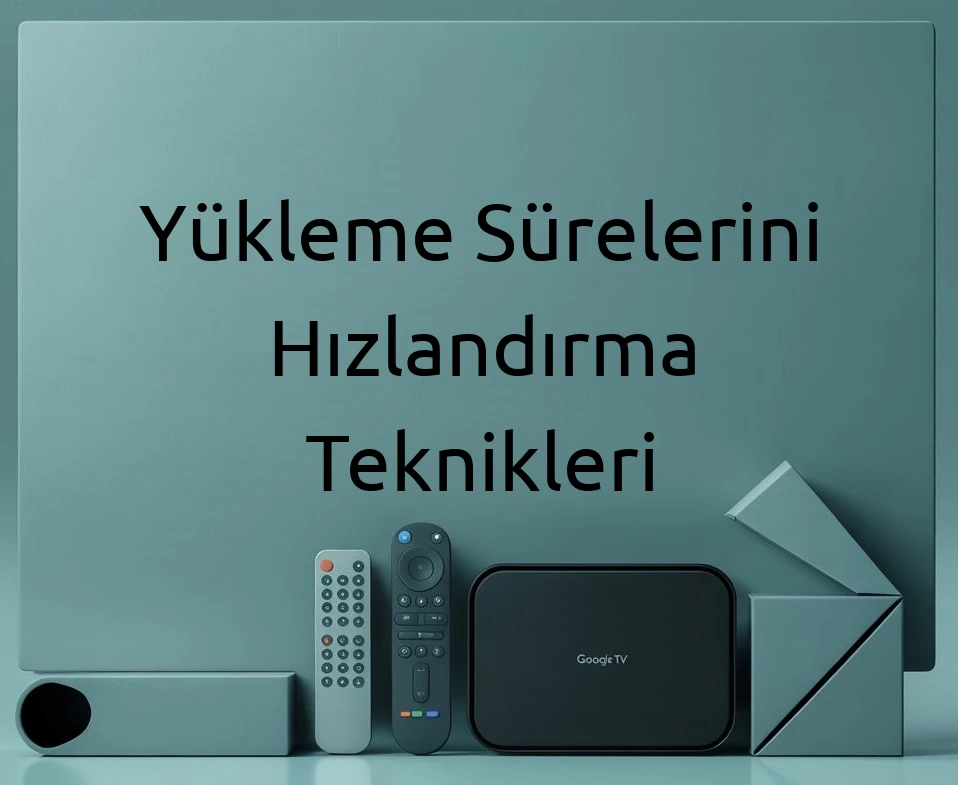Yükleme Sürelerini Hızlandırma Teknikleri