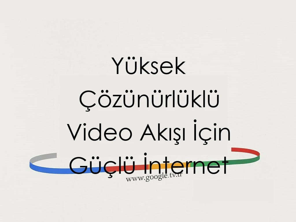 Yüksek Çözünürlüklü Video Akışı İçin Güçlü İnternet